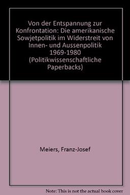 Von der Entspannung zur Konfrontation. Die amerikanische Sowjetpolitik im Widerstreit von Innen- und Aussenpolitik 1969-1980