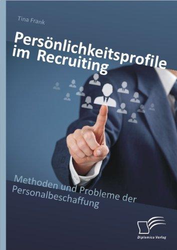 Persönlichkeitsprofile im Recruiting: Methoden und Probleme der Personalbeschaffung