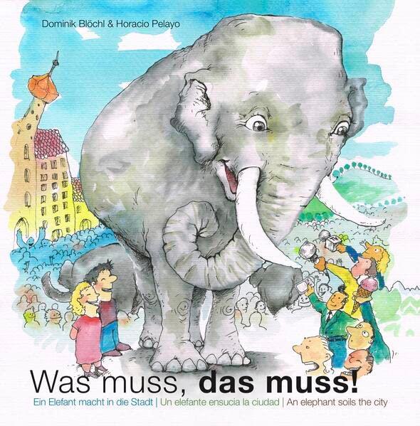 Was muss, das muss! - Ein Elefant macht in die Stadt, Un elefante mancha la ciudad, An elephant soils the city: 3-sprachiges (deu/spa/eng) Bilderbuch ... Humusaufbau & Sanitärwende inkl. Wimmelposter