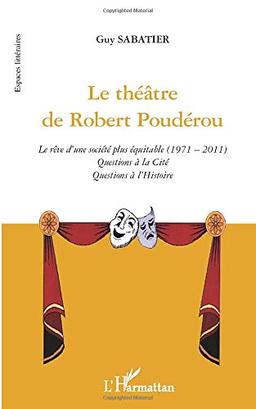 Le théâtre de Robert Poudérou : le rêve d'une société plus équitable, 1971-2011 : questions à la cité, questions à l'histoire