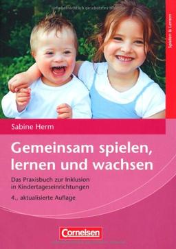 Gemeinsam spielen, lernen und wachsen: Das Praxisbuch zur Inklusion in Kindertageseinrichtungen