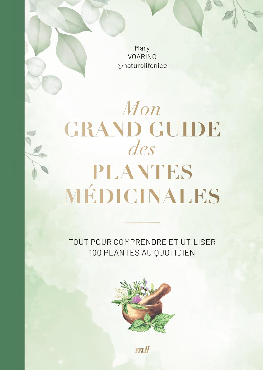 Mon grand guide des plantes médicinales : tout pour comprendre et utiliser 100 plantes au quotidien