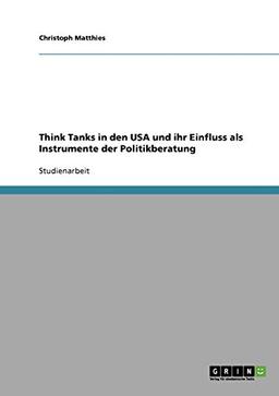 Think Tanks in den USA und ihr Einfluss als Instrumente der Politikberatung