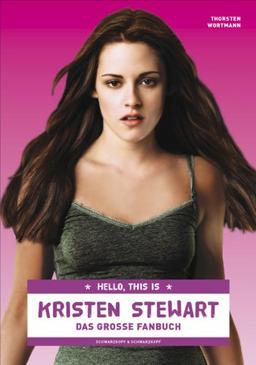 Hello, this is Kristen Stewart - Das große Fanbuch: Ihr Leben und ihre Filme