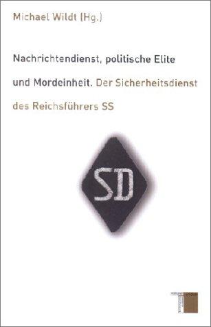 Nachrichtendienst, politische Elite und Mordeinheit. Der Sicherheitsdienst des Reichsführers SS