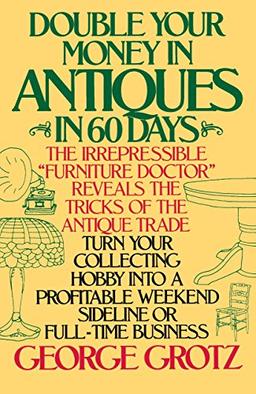 Double Your Money In Antiques In 60 Days: Turn Your Collecting Hobby into a Profitable Weekend Sideline or Full-Time Business