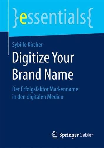 Digitize Your Brand Name: Der Erfolgsfaktor Markenname in den digitalen Medien (essentials)