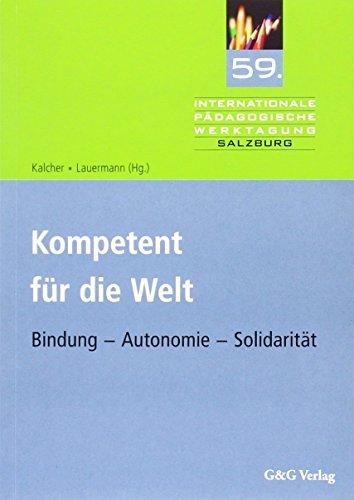 Kompetent für die Welt: Bindung - Autonomie - Solidarität. Pädagogische Werktagung