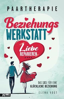 Paartherapie: Die Beziehungswerkstatt - Liebe reparieren. Das 1x1 für eine glückliche Beziehung. Effektive Tools aus der Paarberatung für bessere Kommunikation, mehr Nähe und starkes Vertrauen.