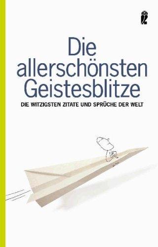 Die allerschönsten Geistesblitze: Die witzigsten Zitate und Sprüche der Welt