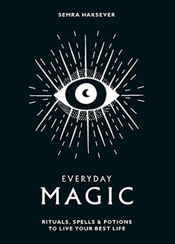 Everyday Magic: Rituals, spells and potions to live your best life