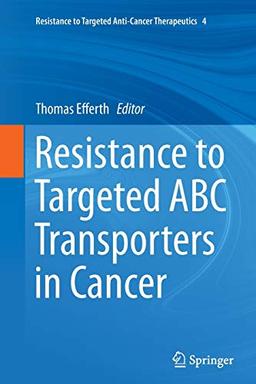 Resistance to Targeted ABC Transporters in Cancer (Resistance to Targeted Anti-Cancer Therapeutics, Band 4)