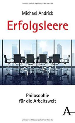 Erfolgsleere: Philosophie für die Arbeitswelt