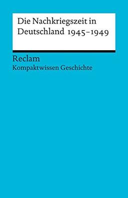 Die Nachkriegszeit in Deutschland 1945-1949: (Kompaktwissen Geschichte) (Universal-Bibliothek)