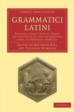 Grammatici Latini 8 Volume Paperback Set: Grammatici Latini: Volume 4: Probi, Donati, Servii Qui Feruntur de Arte Grammatica Libri, Et Notarum Laterculi (Cambridge Library Collection - Linguistics)