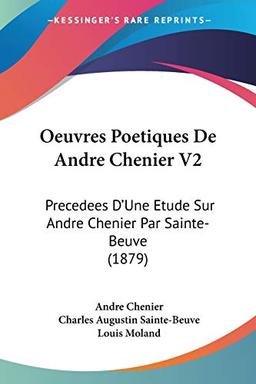 Oeuvres Poetiques De Andre Chenier V2: Precedees D'Une Etude Sur Andre Chenier Par Sainte-Beuve (1879)