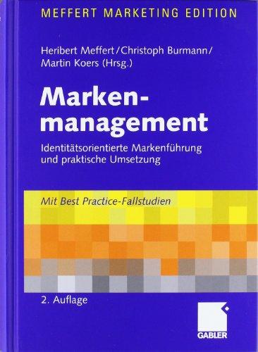 Markenmanagement: Identitätsorientierte Markenführung und praktische Umsetzung: Identitätsorientierte Markenführung und praktische Umsetzung. Mit Best-Practice- Fallstudien