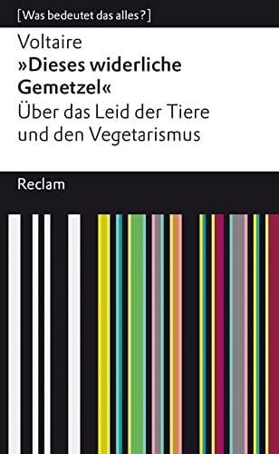 »Dieses widerliche Gemetzel«: Über das Leid der Tiere und den Vegetarismus. [Was bedeutet das alles?] (Reclams Universal-Bibliothek)