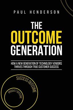 The Outcome Generation: How a New Generation of Technology Vendors Thrives Through True Customer Success