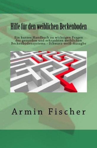 Hilfe für den weiblichen Beckenboden: Ein kurzes Handbuch zu wichtigen Fragen des gesunden und erkrankten weiblichen Beckenbodensystems - Schwarz-weiß-Ausagbe