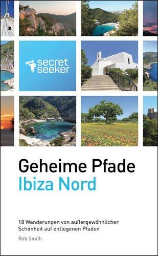 Geheime Pfade: Ibiza Nord: 18 Wanderungen von Aussergewohnlicher Schonheit auf Entlegenen Pfaden