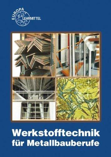 Werkstofftechnik für Metallbauberufe: Mit Eigenschafts- und Maßtabellen sowie Bearbeitungsrichtwerten für Werkstoffe, Halbzeuge, Normteile, Hilfsstoffe, Bauteile