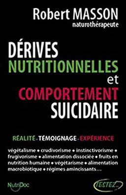 Dérives nutritionnelles et comportement suicidaire : réalité, témoignage, expérience : végétalisme, crudivorisme, instinctivorisme, frugivorisme, alimentation dissociée, fruits en nutrition humaine, végétarisme, alimentation macrobiotique, régimes aminc...