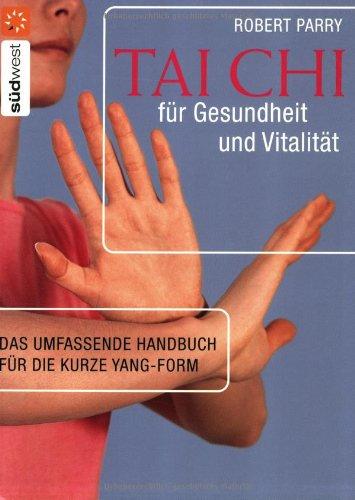 Tai Chi für Gesundheit und Vitalität. Das umfassende Handbuch für die kurze Yang-Form