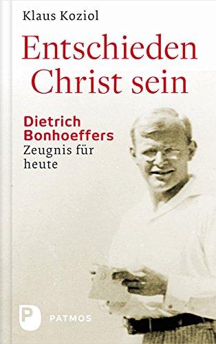 Entschieden Christ sein - Dietrich Bonhoeffers Zeugnis für heute