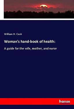 Woman's hand-book of health:: A guide for the wife, mother, and nurse