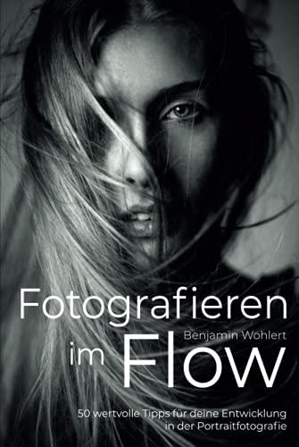 Fotografieren im Flow: 50 wertvolle Tipps für deine Entwicklung in der Portraitfotografie