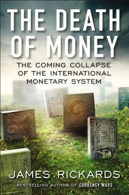 The Death of Money: The Coming Collapse of the International Monetary System