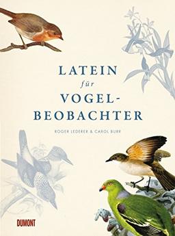 Latein für Vogelbeobachter: Über 3.000 ornithologische Begriffe erklärt und erforscht