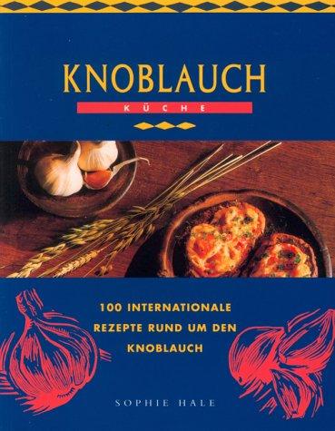 Knoblauch Küche. 100 internationale Rezepte rund um den Knoblauch