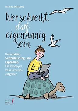 Wer schreibt, darf eigensinnig sein: Kreativität, Selfpublishing und Eigensinn. Ein Plädoyer, kein Schreibratgeber (Trilogie des Eigensinns)