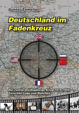 Deutschland im Fadenkreuz: Der zweite dreißigjährige Krieg 1914-1945 - Zwischen Lüge und Wahrheit