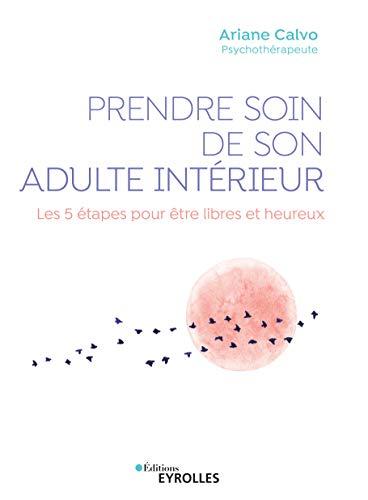 Prendre soin de son adulte intérieur : les 5 étapes pour être libres et heureux