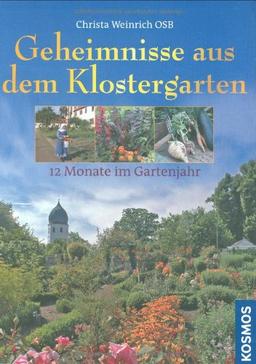 Geheimnisse aus dem Klostergarten: 12 Monate im Gartenjahr. Säen und pflanzen, pflegen und ernten