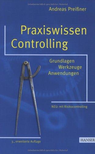 Praxiswissen Controlling: Grundlagen - Werkzeuge - Anwendungen 3., erweiterte Auflage. Mit Sonderteil "Risicocontrolling"