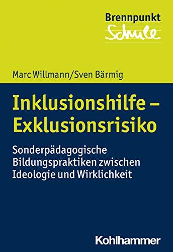 Sonderpädagogische Förderung: Zwischen Inklusionshilfe und Exklusionsrisiko: Sonderpädagogische Bildungspraktiken zwischen Ideologie und Wirklichkeit (Brennpunkt Schule)