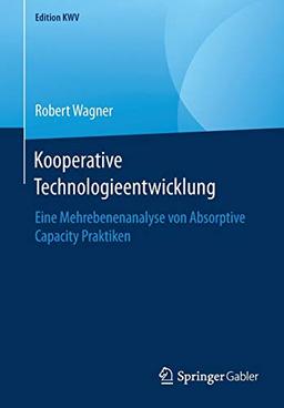 Kooperative Technologieentwicklung: Eine Mehrebenenanalyse von Absorptive Capacity Praktiken (Edition KWV)