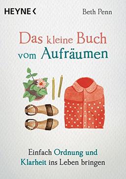 Das kleine Buch vom Aufräumen: Einfach Ordnung und Klarheit ins Leben bringen