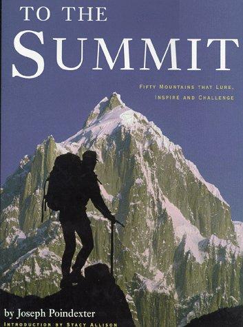 To the Summit: 50 Mountains that Lure, Inspire and Challenge: 50 Mountains That Lure, Inspire & Challenge