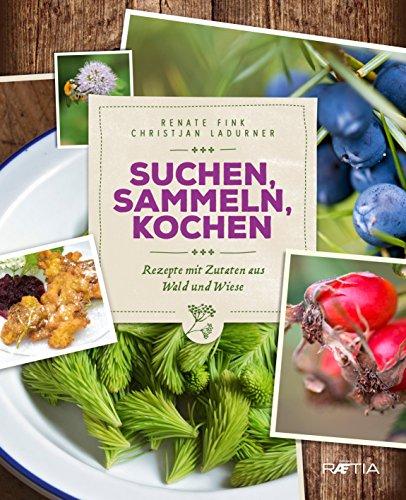 Suchen, Sammeln, Kochen: Rezepte mit Zutaten aus Wald und Wiese