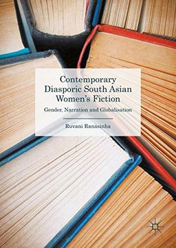 Contemporary Diasporic South Asian Women's Fiction: Gender, Narration and Globalisation