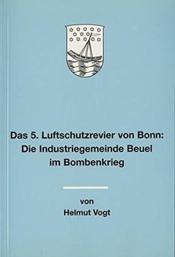 Das 5. Luftschutzrevier von Bonn:: Die Industriegemeinde Beuel im Bombenkrieg (Studien zur Heimatgeschichte des Stadtbezirks Bonn-Beuel)