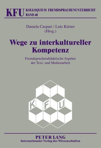 Wege zu interkultureller Kompetenz: Fremdsprachendidaktische Aspekte der Text- und Medienarbeit (Kolloquium Fremdsprachenunterricht)