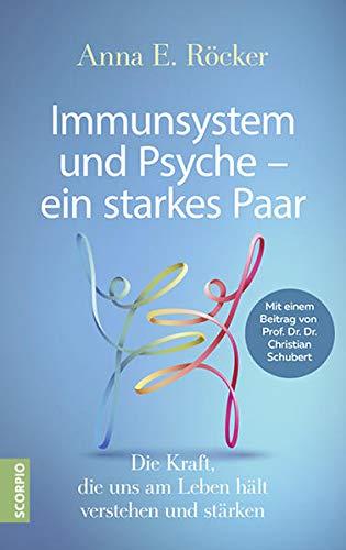 Immunsystem und Psyche – ein starkes Paar: Die Kraft, die uns am Leben hält, verstehen und stärken – Mit einem Beitrag von Prof. Dr. Dr. Christian Schubert