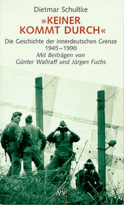 Keiner kommt durch... Die Geschichte der innerdeutschen Grenze 1945-1990.