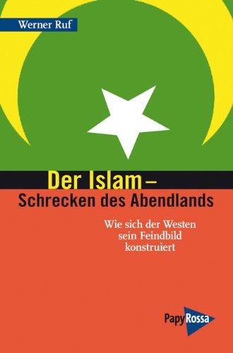 Der Islam - Schrecken des Abendlands: Wie sich der Westen sein Feindbild konstruiert